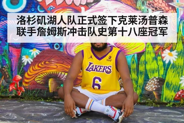 洛杉矶湖人队正式签下克莱汤普森联手詹姆斯冲击队史第十八座冠军