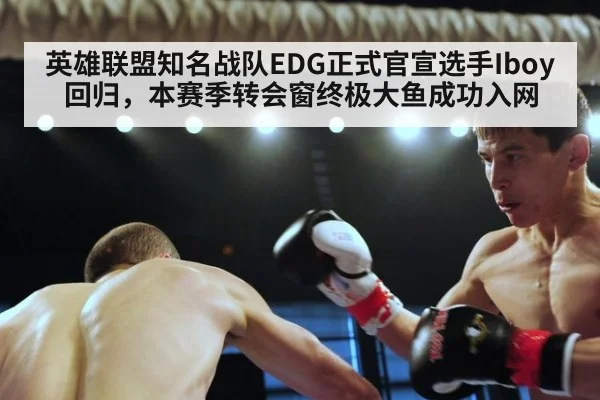 英雄联盟知名战队EDG正式官宣选手Iboy回归，本赛季转会窗终极大鱼成功入网